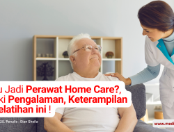 Mau Jadi Perawat Home Care?, Miliki Pengalaman, Keterampilan & Pelatihan ini !