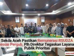 Sekda Aceh Pastikan Remunerasi RSUDZA Sesuai Pergub, Plh Direktur Tegaskan Layanan Publik Prioritas
