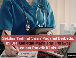 Sekilas Terlihat Sama Padahal Berbeda, Ini Dia Kegiatan Manajerial Perawat dalam Praktik Klinis