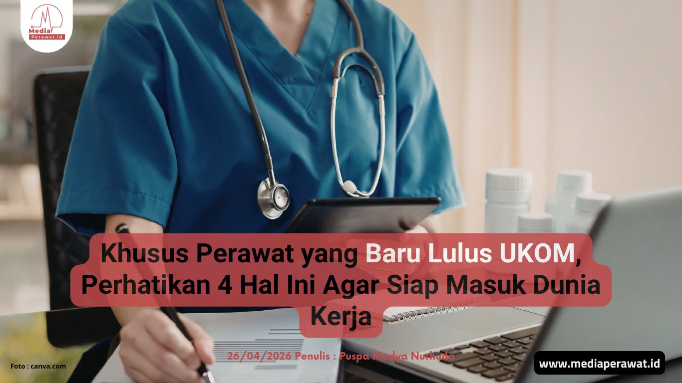 Khusus Perawat yang Baru Lulus UKOM, Perhatikan 4 Hal Ini Agar Siap Masuk Dunia Kerja