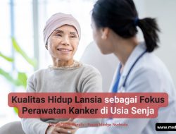 Kualitas Hidup Lansia sebagai Fokus Perawatan Kanker di Usia Senja